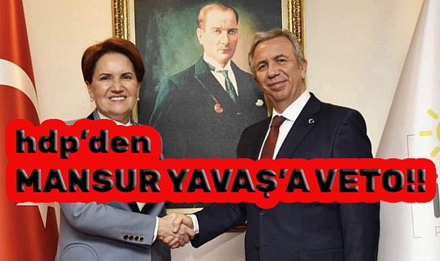 HDP den Mansur Yavaş ve Meral Akşener in adaylığına veto hdp e topu